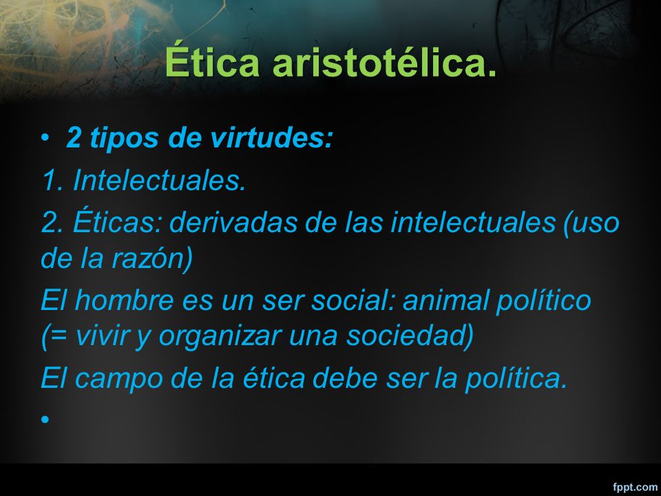 Ética aristotélica. 2 tipos de virtudes: 1. Intelectuales.