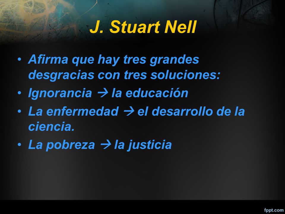 J. Stuart Nell Afirma que hay tres grandes desgracias con tres soluciones: Ignorancia  la educación.