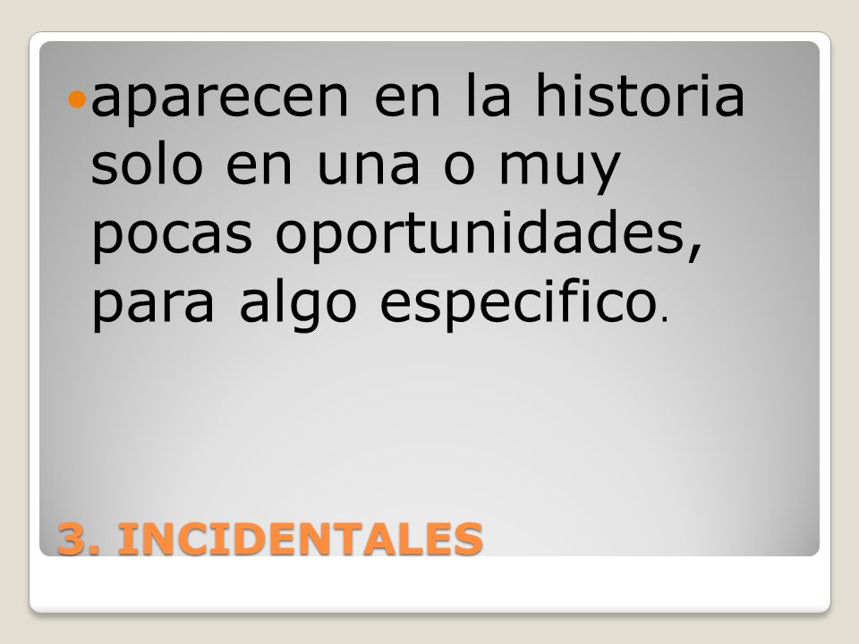 aparecen en la historia solo en una o muy pocas oportunidades, para algo especifico.