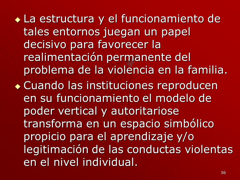 La estructura y el funcionamiento de tales entornos juegan un papel decisivo para favorecer la realimentación permanente del problema de la violencia en la familia.