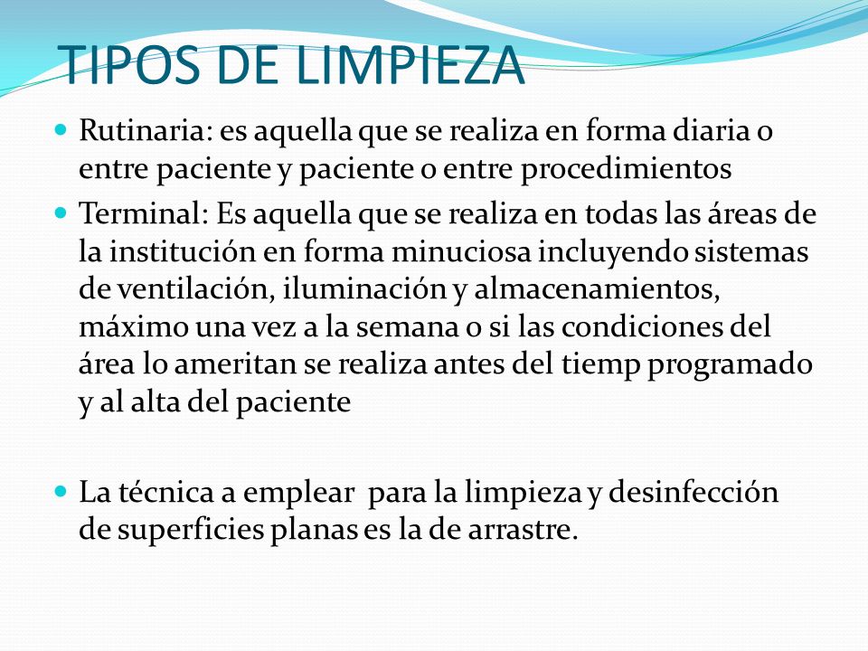 TIPOS DE LIMPIEZA Rutinaria: es aquella que se realiza en forma diaria o entre paciente y paciente o entre procedimientos.