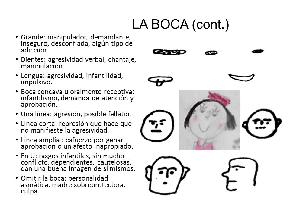 LA BOCA (cont.) Grande: manipulador, demandante, inseguro, desconfiada, algún tipo de adicción.
