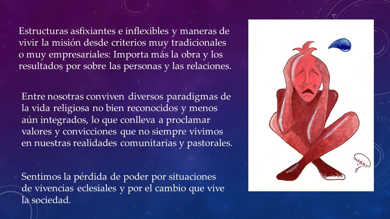 Estructuras asfixiantes e inflexibles y maneras de vivir la misión desde criterios muy tradicionales o muy empresariales: Importa más la obra y los resultados por sobre las personas y las relaciones.