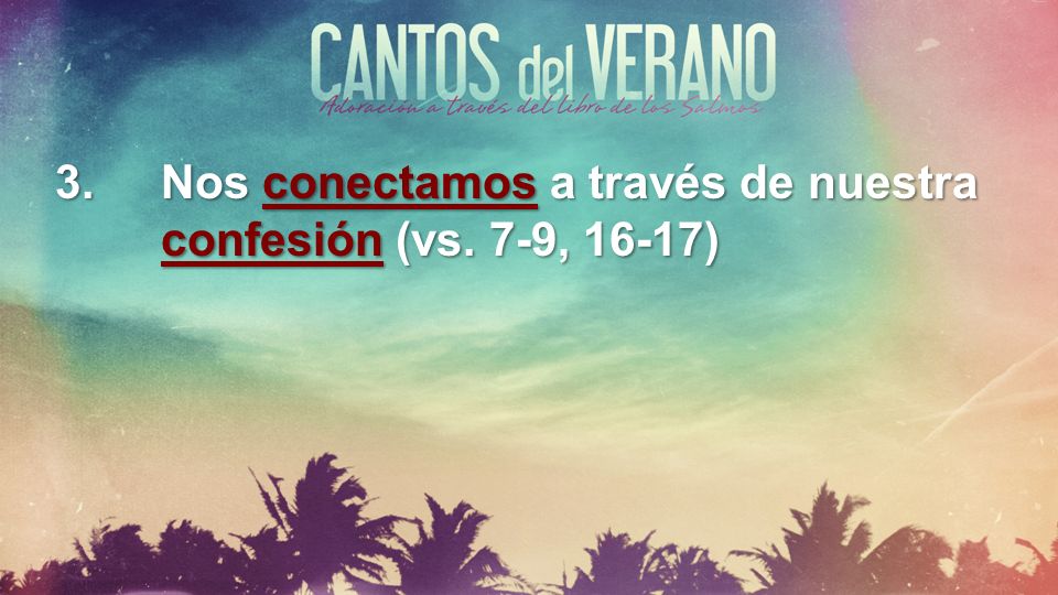 3. Nos conectamos a través de nuestra confesión (vs. 7-9, 16-17)
