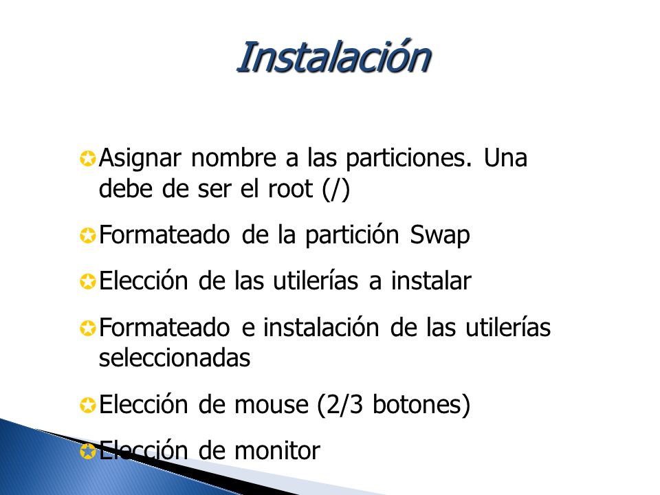 Instalación Asignar nombre a las particiones. Una debe de ser el root (/) Formateado de la partición Swap.