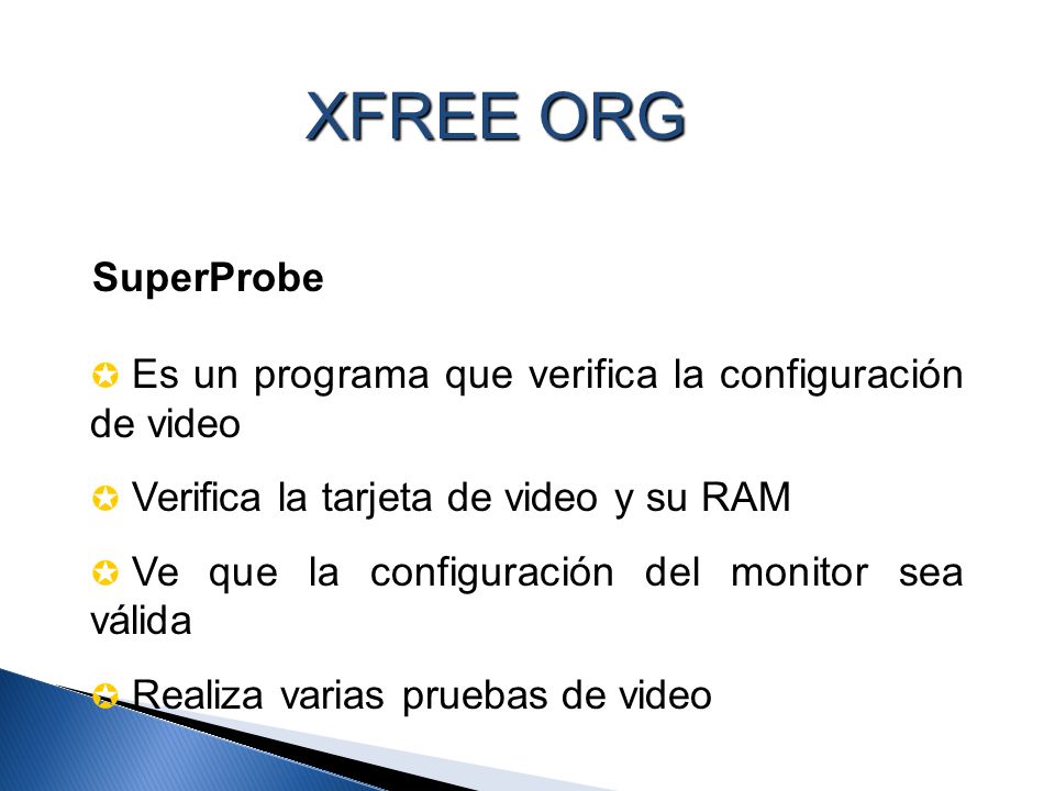 XFREE ORG SuperProbe. Es un programa que verifica la configuración de video. Verifica la tarjeta de video y su RAM.