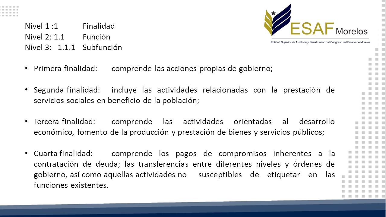 Nivel 1 : 1 Finalidad Nivel 2: 1.1 Función. Nivel 3: Subfunción. Primera finalidad: comprende las acciones propias de gobierno;