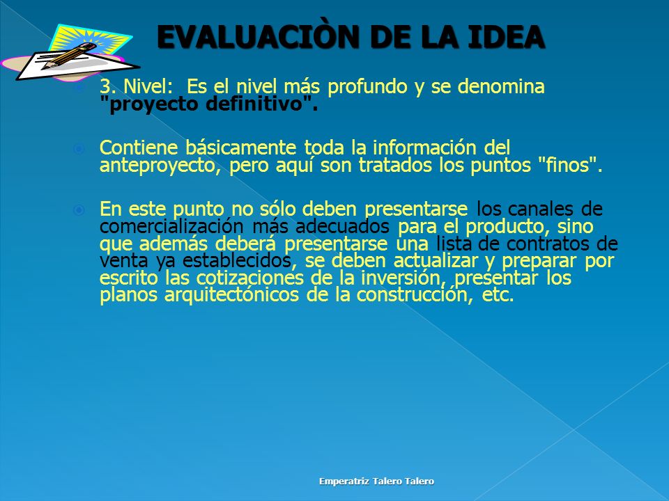 EVALUACIÒN DE LA IDEA 3. Nivel: Es el nivel más profundo y se denomina proyecto definitivo .