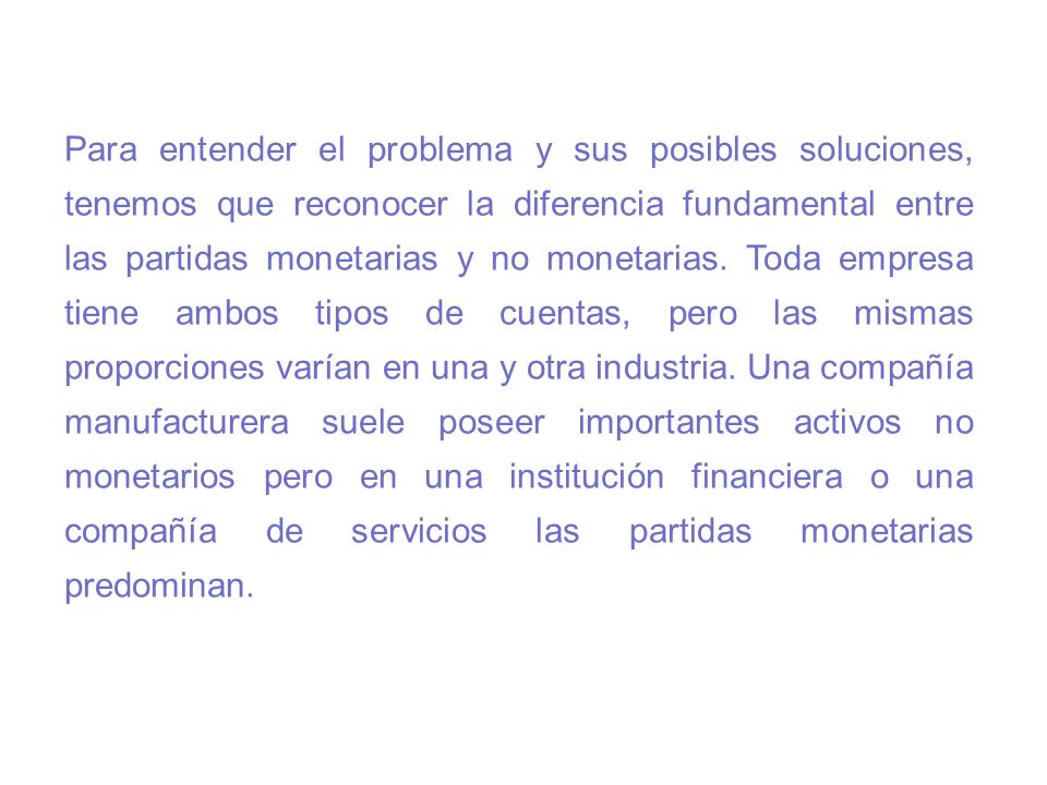 Para entender el problema y sus posibles soluciones, tenemos que reconocer la diferencia fundamental entre las partidas monetarias y no monetarias.