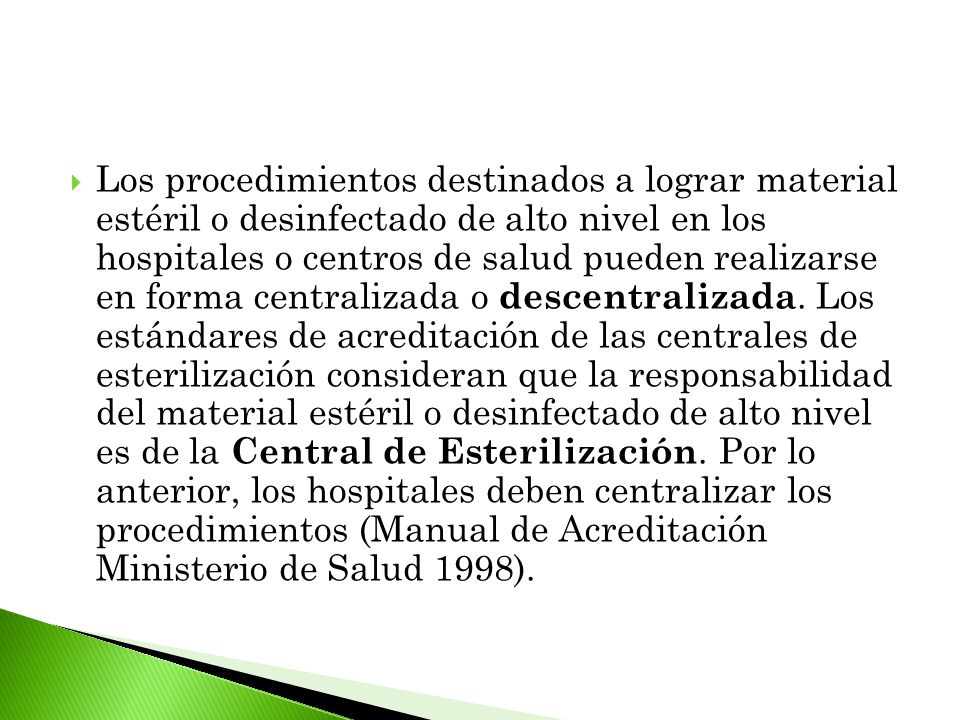 Los procedimientos destinados a lograr material estéril o desinfectado de alto nivel en los hospitales o centros de salud pueden realizarse en forma centralizada o descentralizada.
