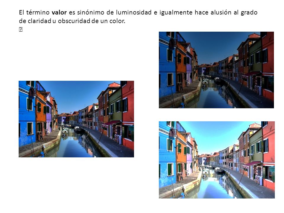 El término valor es sinónimo de luminosidad e igualmente hace alusión al grado de claridad u obscuridad de un color.