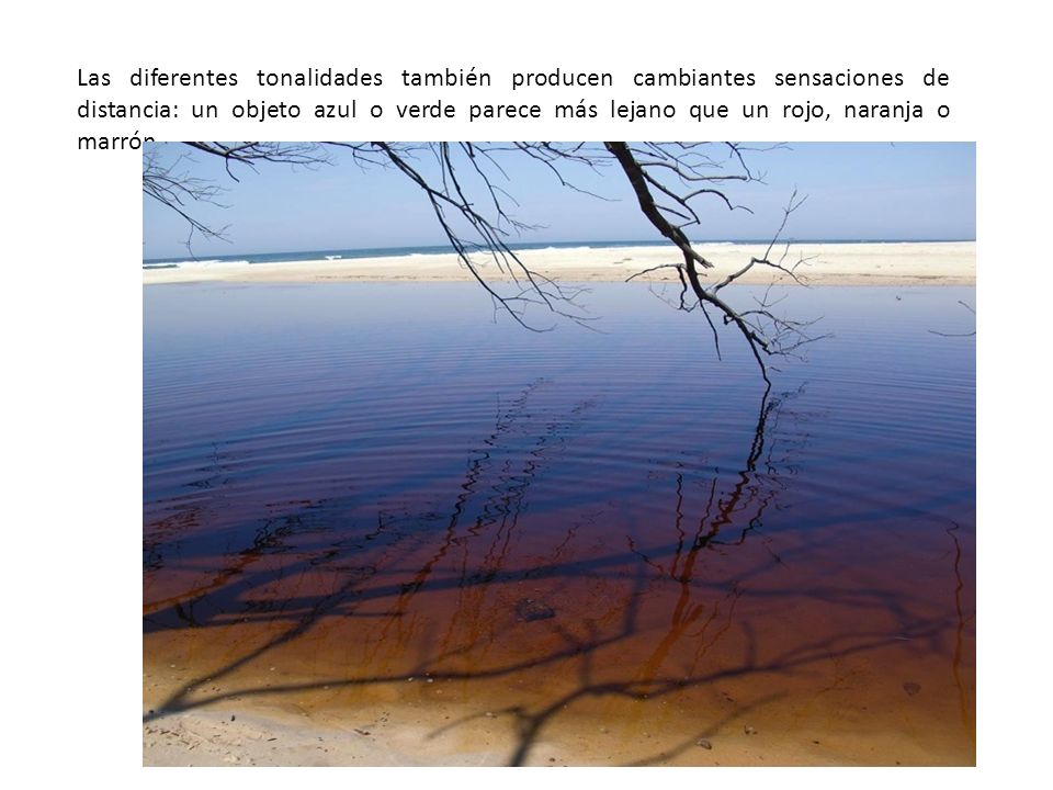 Las diferentes tonalidades también producen cambiantes sensaciones de distancia: un objeto azul o verde parece más lejano que un rojo, naranja o marrón