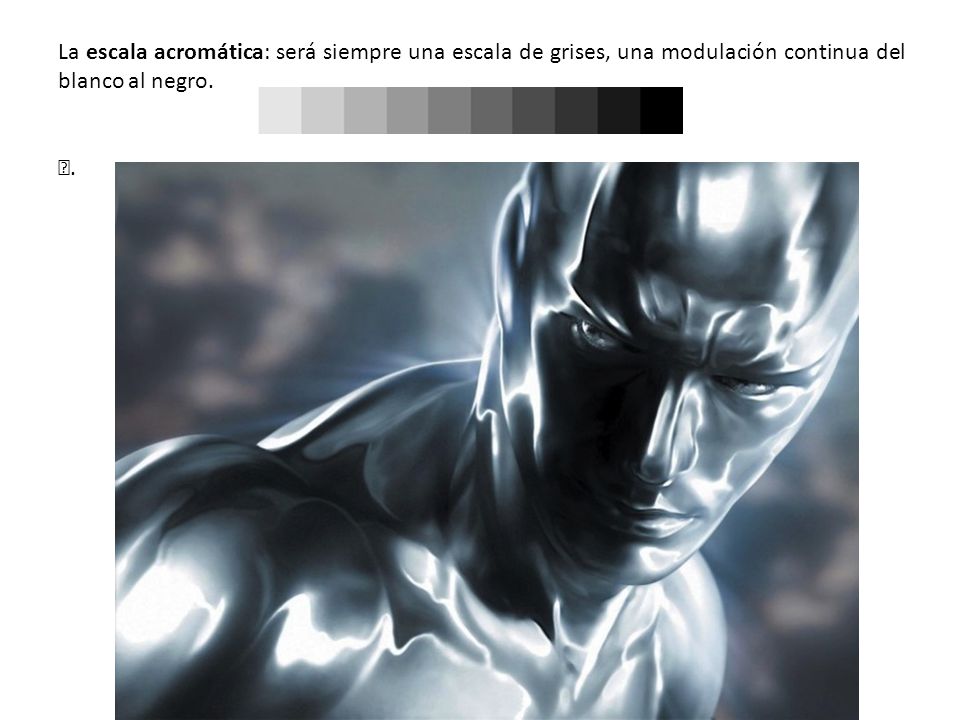La escala acromática: será siempre una escala de grises, una modulación continua del blanco al negro.