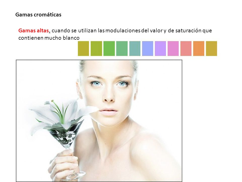 Gamas cromáticas Gamas altas, cuando se utilizan las modulaciones del valor y de saturación que contienen mucho blanco.