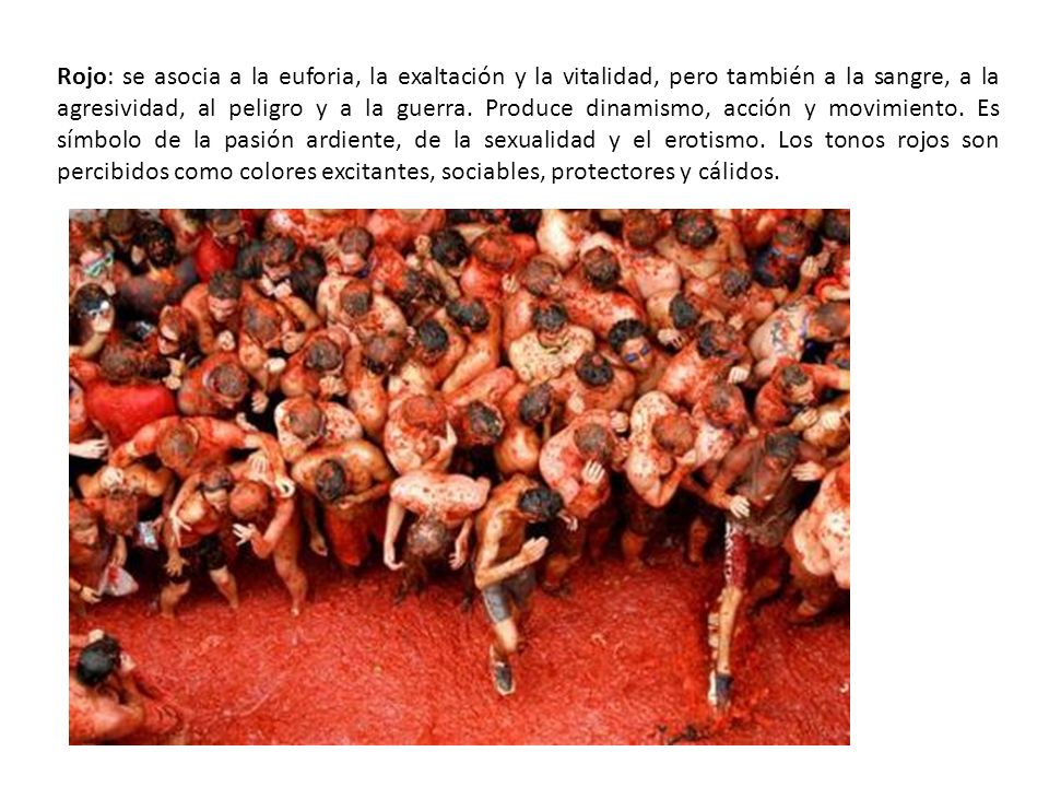Rojo: se asocia a la euforia, la exaltación y la vitalidad, pero también a la sangre, a la agresividad, al peligro y a la guerra.
