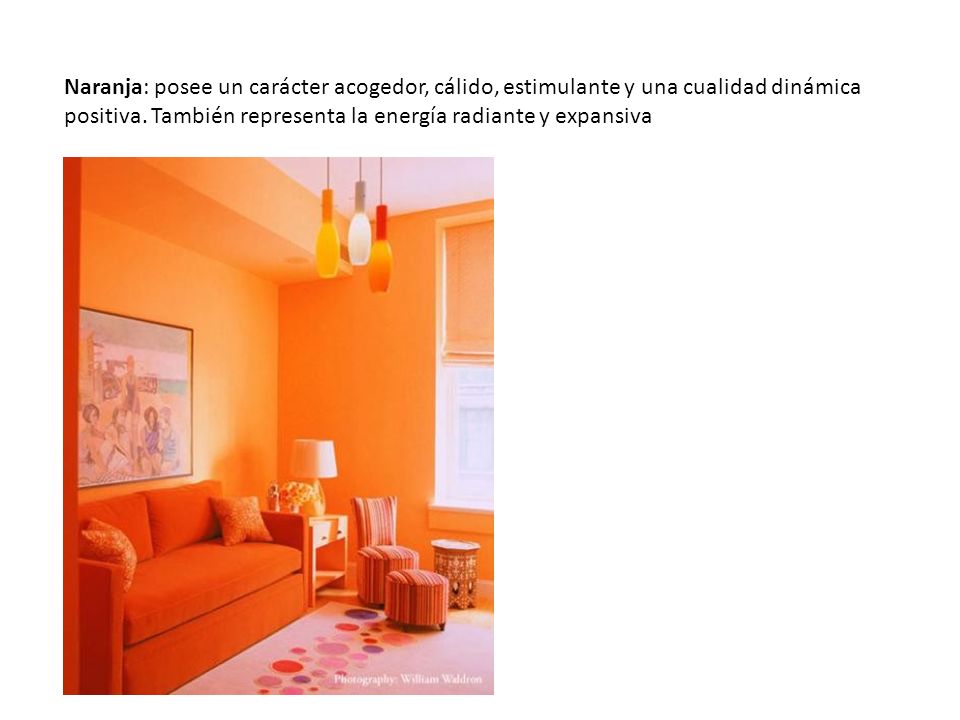 Naranja: posee un carácter acogedor, cálido, estimulante y una cualidad dinámica positiva.