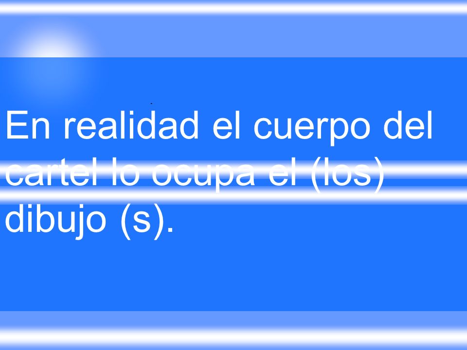 En realidad el cuerpo del cartel lo ocupa el (los) dibujo (s).