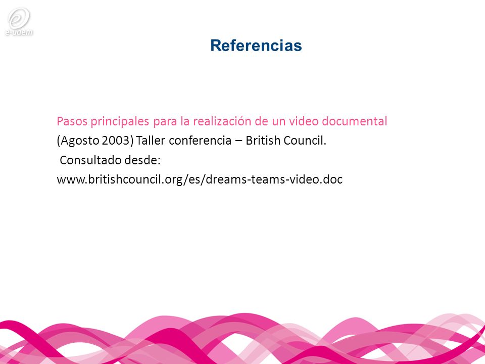 Referencias Pasos principales para la realización de un video documental. (Agosto 2003) Taller conferencia – British Council.