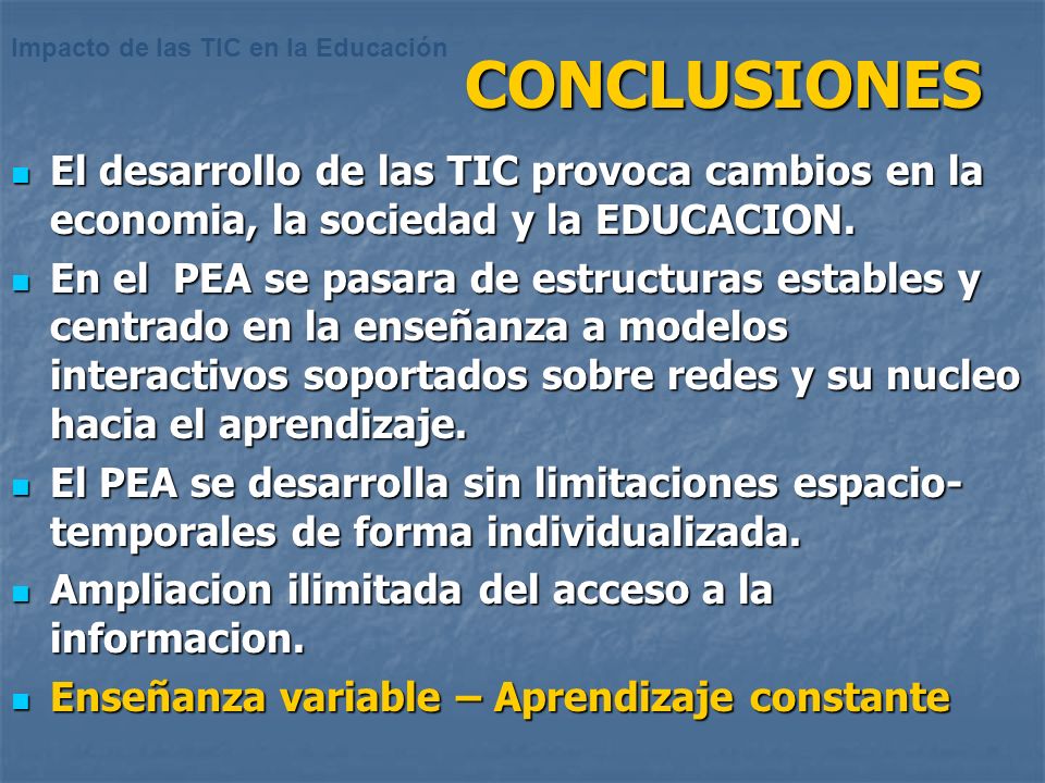 CONCLUSIONES El desarrollo de las TIC provoca cambios en la economia, la sociedad y la EDUCACION.