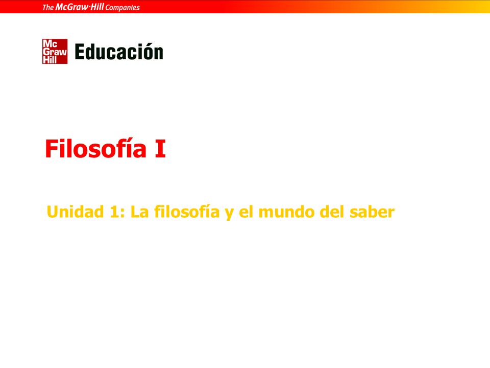 Unidad 1: La filosofía y el mundo del saber 1