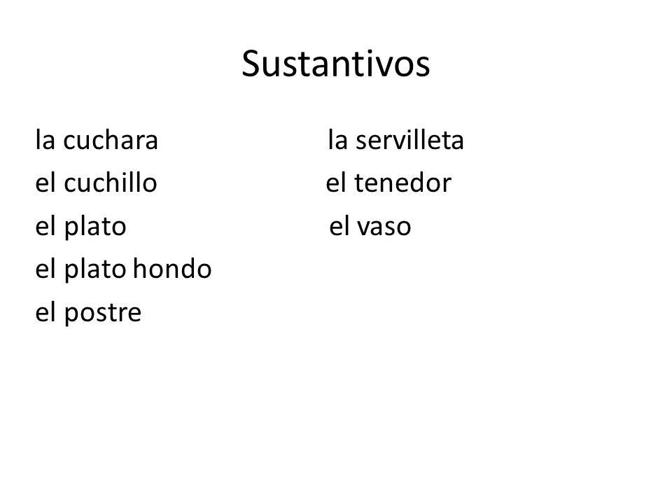 Sustantivos la cuchara la servilleta el cuchillo el tenedor el plato el vaso el plato hondo el postre
