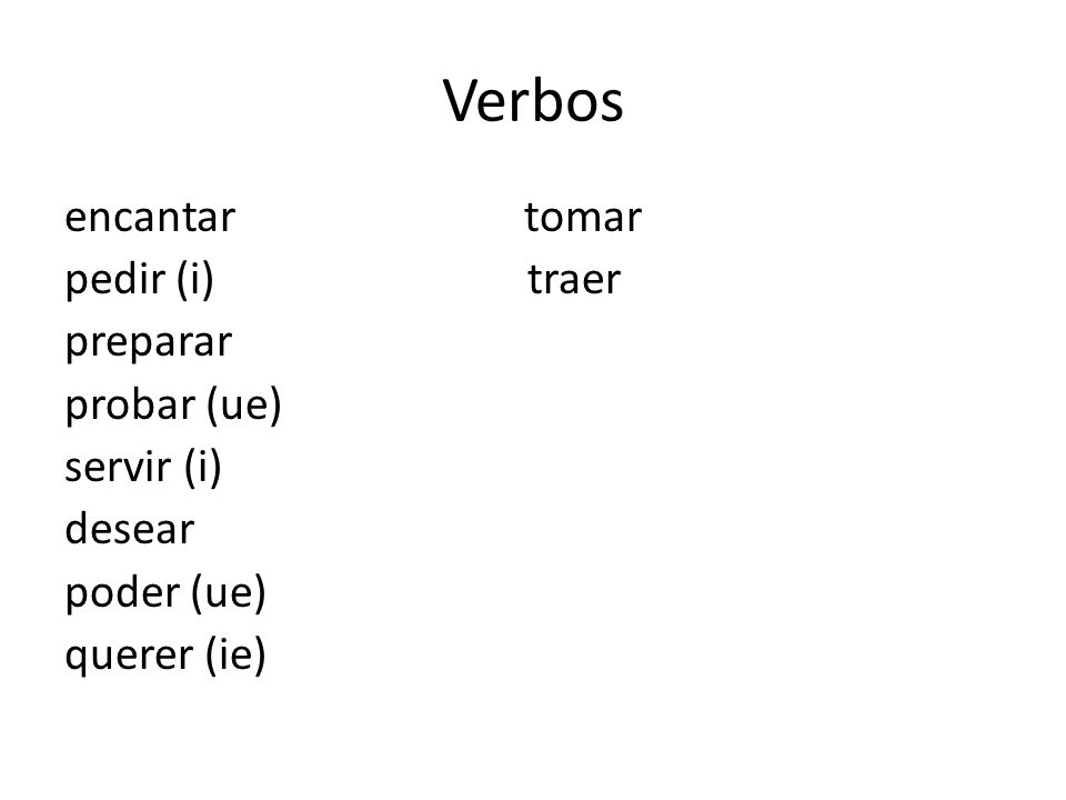 Verbos encantar tomar pedir (i) traer preparar probar (ue) servir (i) desear poder (ue) querer (ie)