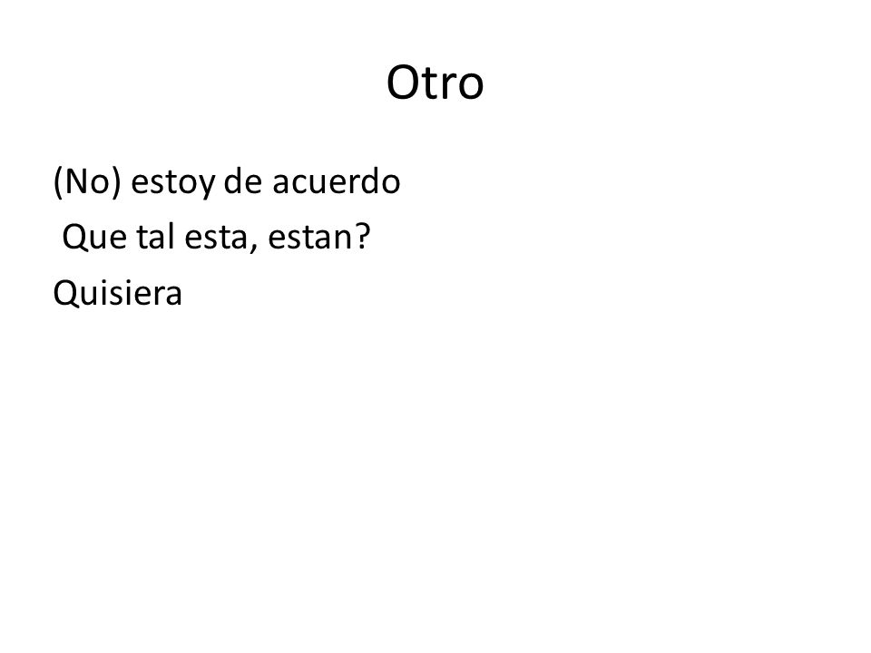 Otro (No) estoy de acuerdo Que tal esta, estan Quisiera