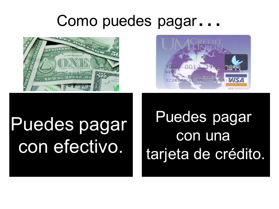 Puedes pagar con efectivo. Como puedes pagar… Puedes pagar con una