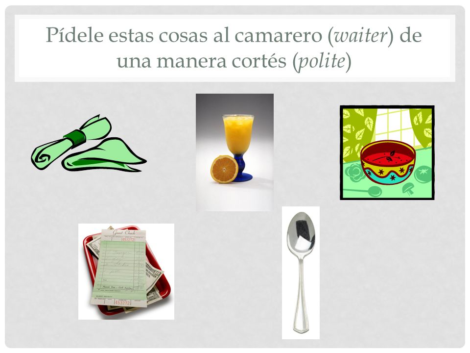 Pídele estas cosas al camarero (waiter) de una manera cortés (polite)