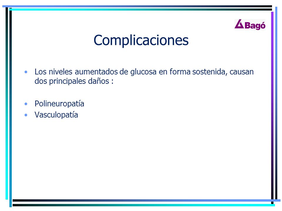 Complicaciones Los niveles aumentados de glucosa en forma sostenida, causan dos principales daños :