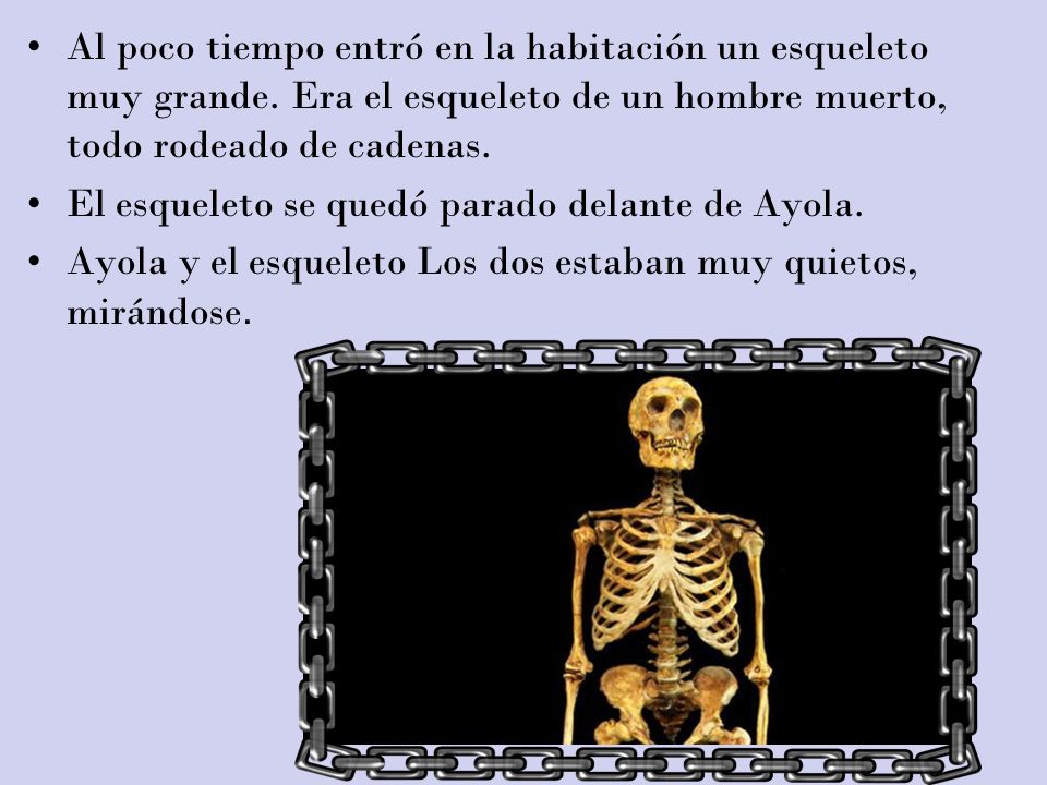 Al poco tiempo entró en la habitación un esqueleto muy grande