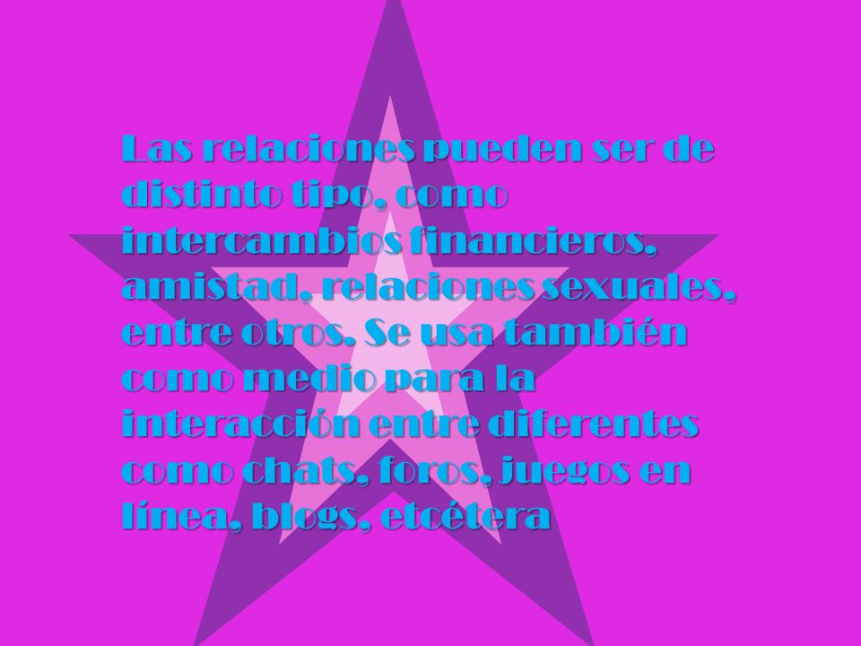 Las relaciones pueden ser de distinto tipo, como intercambios financieros, amistad, relaciones sexuales, entre otros.