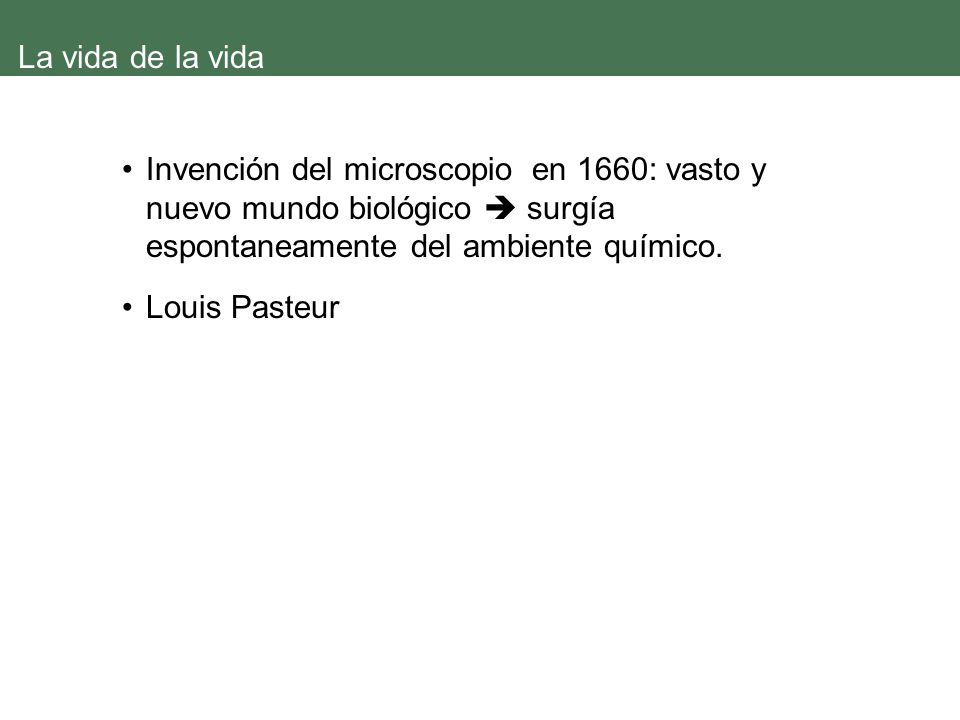 La vida de la vida Invención del microscopio en 1660: vasto y nuevo mundo biológico  surgía espontaneamente del ambiente químico.