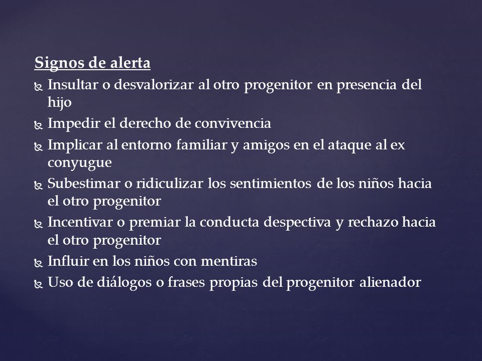 Signos de alerta Insultar o desvalorizar al otro progenitor en presencia del hijo. Impedir el derecho de convivencia.