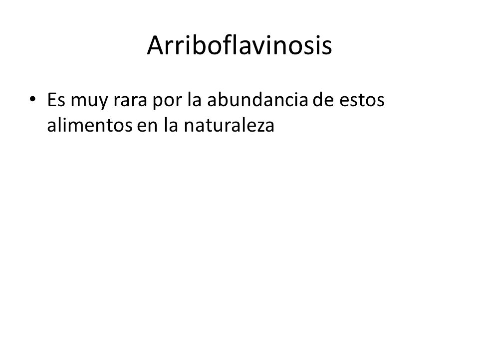 Arriboflavinosis Es muy rara por la abundancia de estos alimentos en la naturaleza