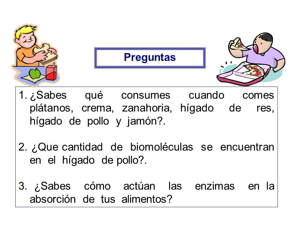 Preguntas ¿Sabes qué consumes cuando comes plátanos, crema, zanahoria, hígado de res, hígado de pollo y jamón .