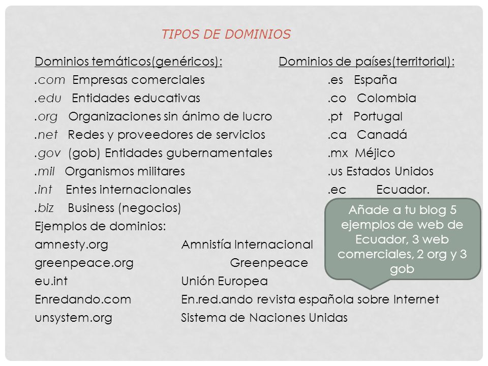 TIPOS DE DOMINIOS Dominios temáticos(genéricos): Dominios de países(territorial): .com Empresas comerciales .es España.