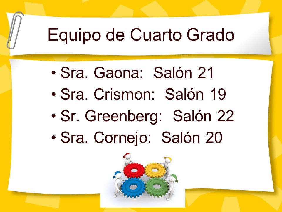 Equipo de Cuarto Grado Sra. Gaona: Salón 21 Sra. Crismon: Salón 19