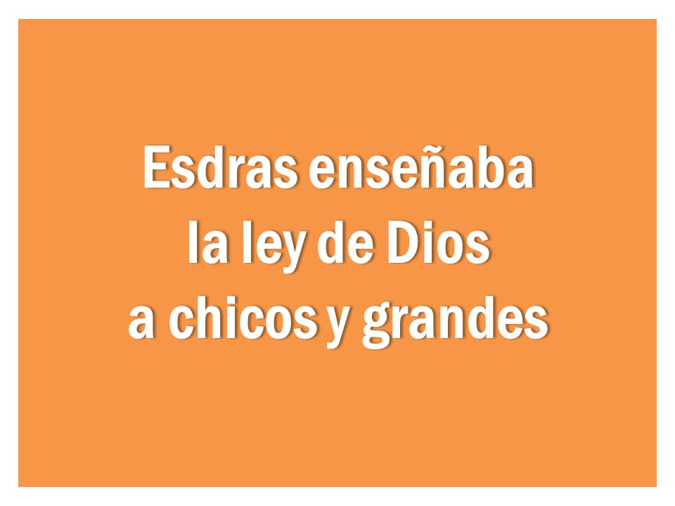 Esdras enseñaba la ley de Dios a chicos y grandes