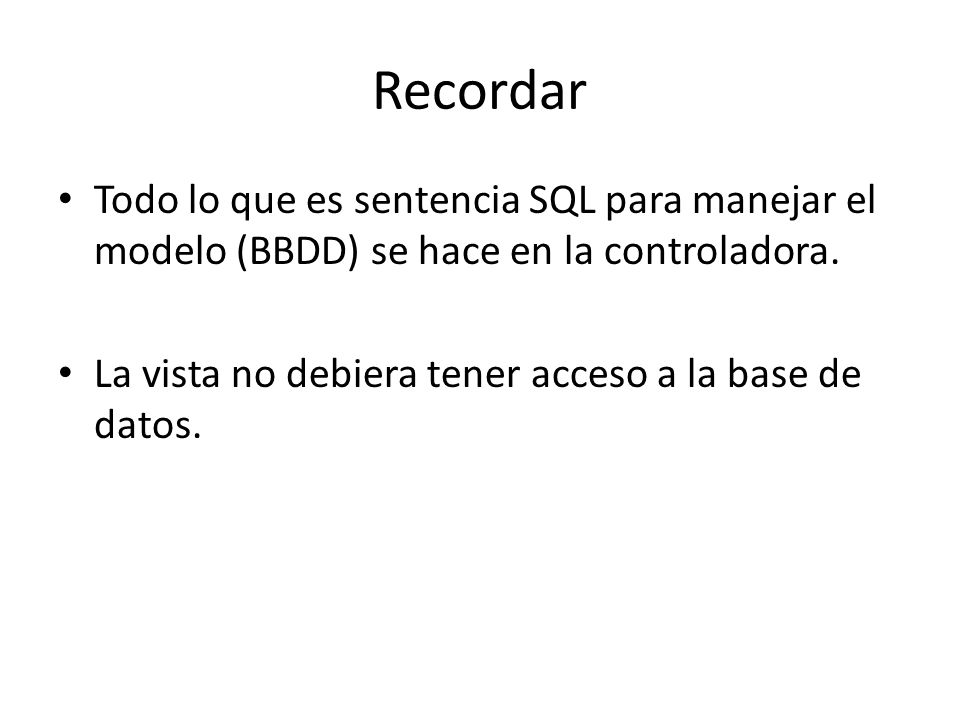 Recordar Todo lo que es sentencia SQL para manejar el modelo (BBDD) se hace en la controladora.