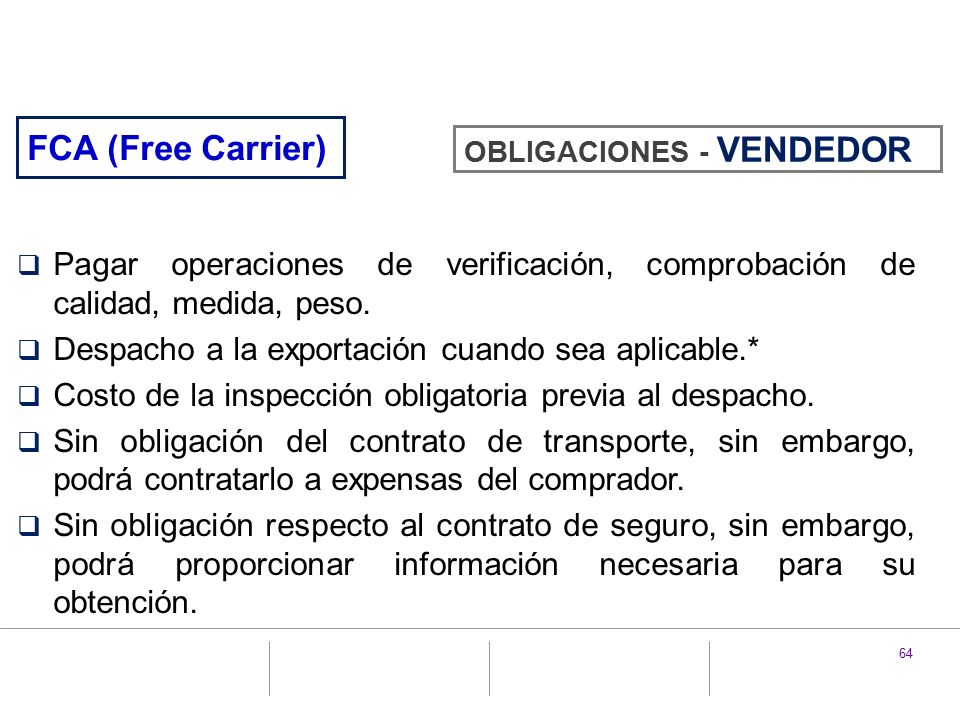 FCA (Free Carrier) OBLIGACIONES - VENDEDOR. Pagar operaciones de verificación, comprobación de calidad, medida, peso.