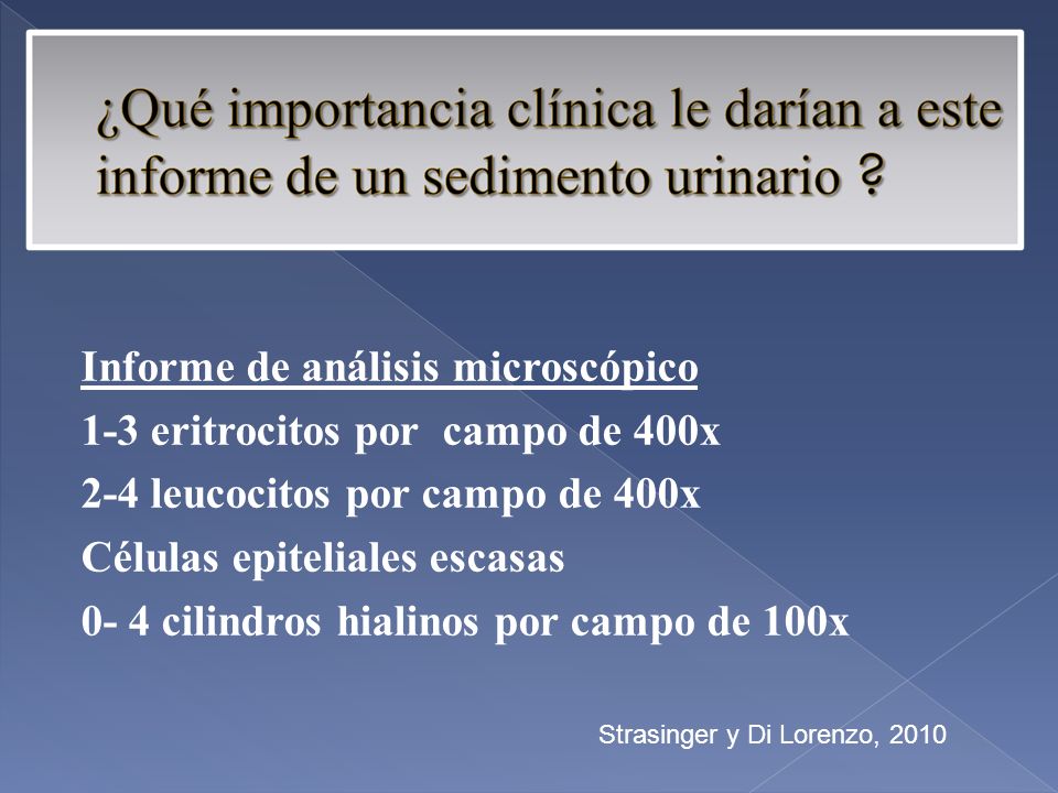 Informe de análisis microscópico 1-3 eritrocitos por campo de 400x 2-4 leucocitos por campo de 400x Células epiteliales escasas 0- 4 cilindros hialinos por campo de 100x