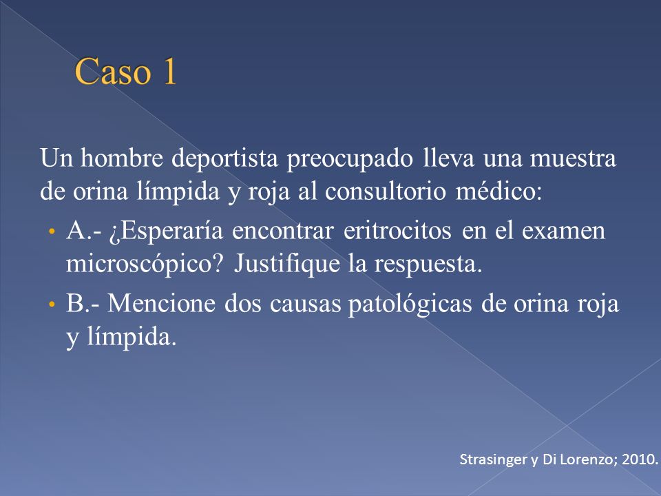 B.- Mencione dos causas patológicas de orina roja y límpida.