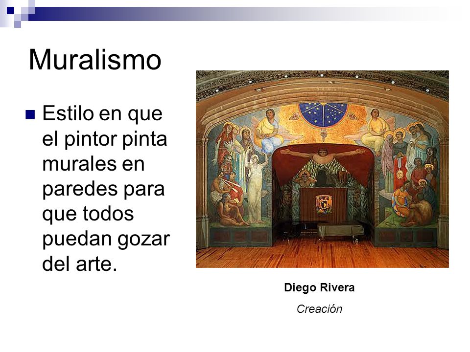 Muralismo Estilo en que el pintor pinta murales en paredes para que todos puedan gozar del arte. Diego Rivera.