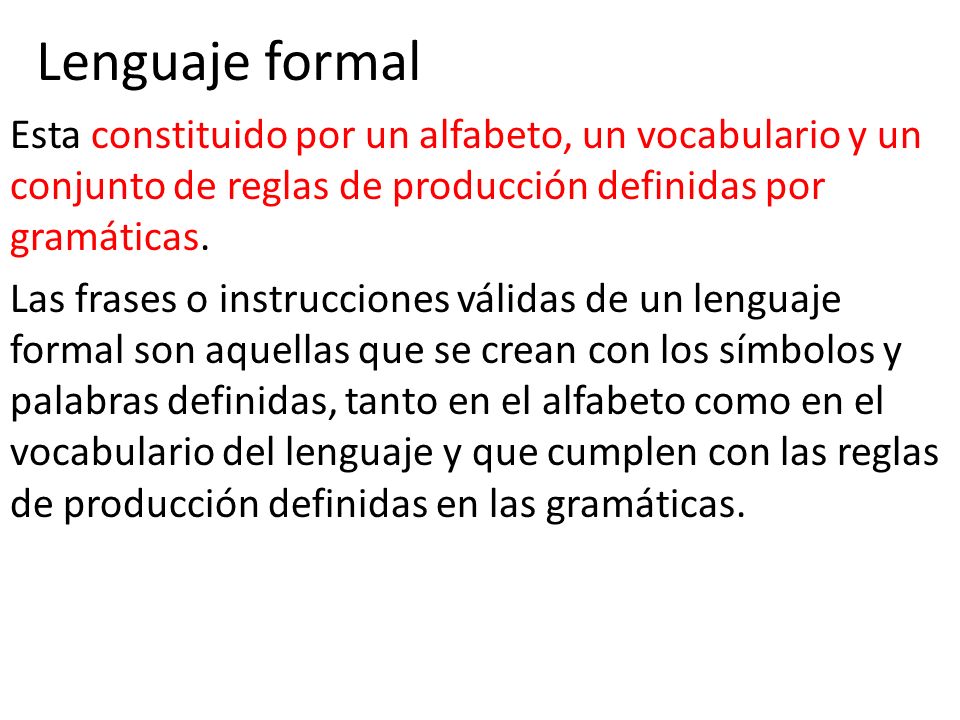 Lenguaje formal Esta constituido por un alfabeto, un vocabulario y un conjunto de reglas de producción definidas por gramáticas.