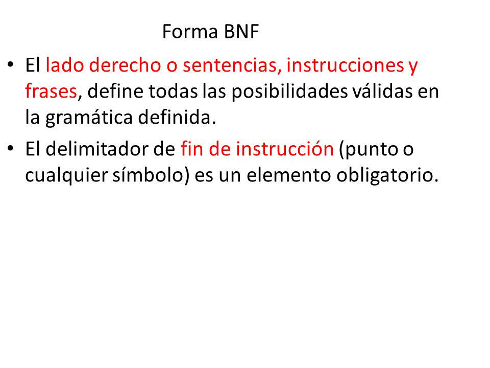 Forma BNF El lado derecho o sentencias, instrucciones y frases, define todas las posibilidades válidas en la gramática definida.