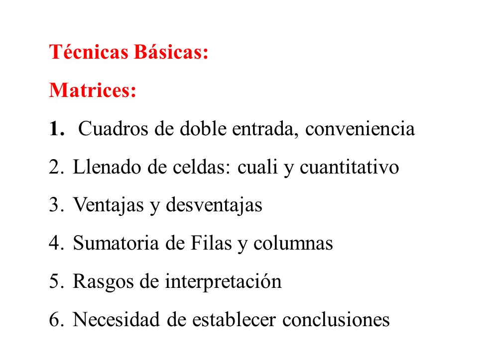 Técnicas Básicas: Matrices: Cuadros de doble entrada, conveniencia. Llenado de celdas: cuali y cuantitativo.