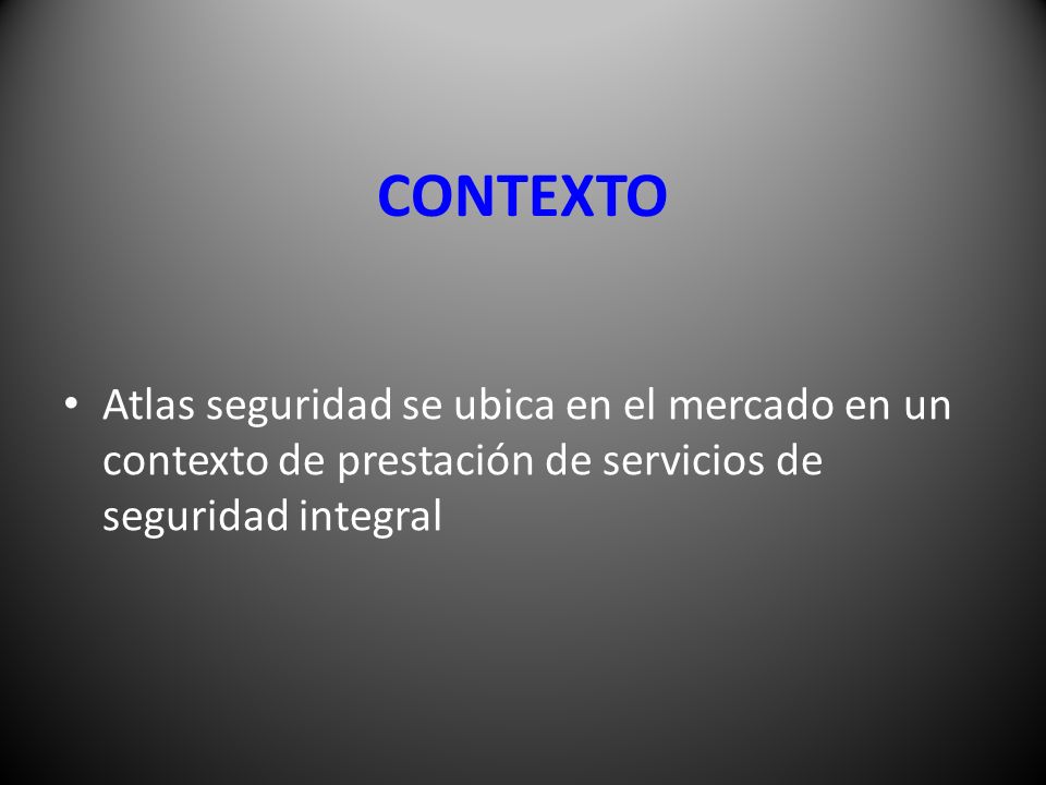 CONTEXTO Atlas seguridad se ubica en el mercado en un contexto de prestación de servicios de seguridad integral.