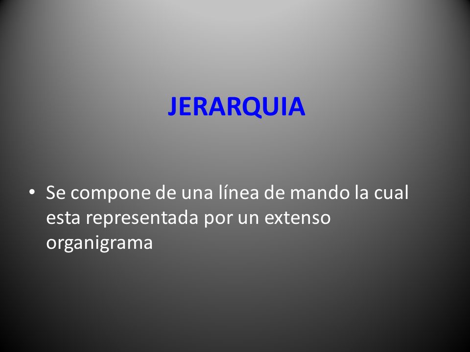 JERARQUIA Se compone de una línea de mando la cual esta representada por un extenso organigrama