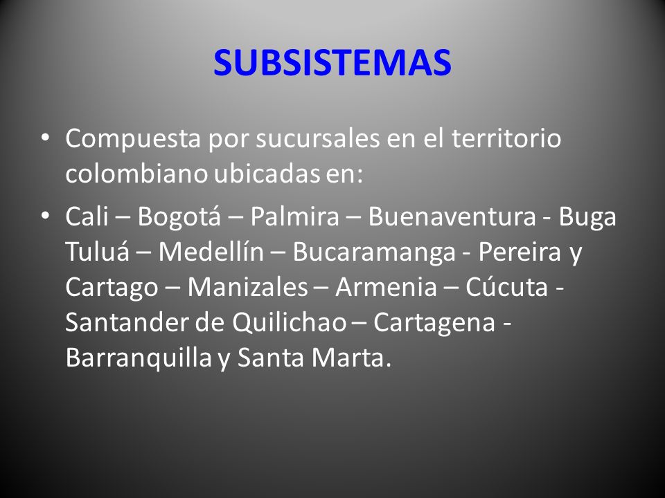 SUBSISTEMAS Compuesta por sucursales en el territorio colombiano ubicadas en: